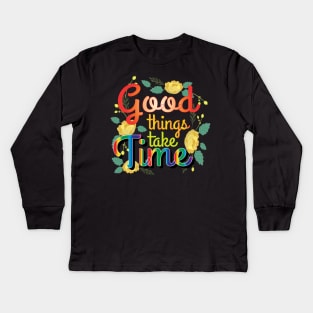 Good Things Take Time. Inspirational Kids Long Sleeve T-Shirt